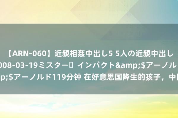 【ARN-060】近親相姦中出し5 5人の近親中出し物語</a>2008-03-19ミスター・インパクト&$アーノルド119分钟 在好意思国降生的孩子，中国旅行证有什么用？